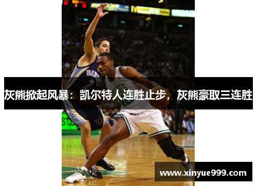 灰熊掀起风暴：凯尔特人连胜止步，灰熊豪取三连胜