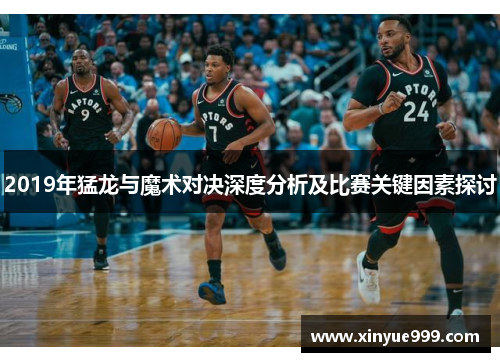 2019年猛龙与魔术对决深度分析及比赛关键因素探讨