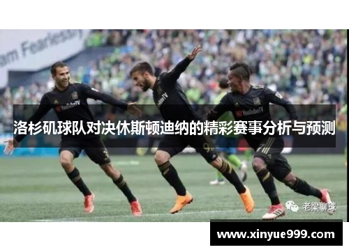 洛杉矶球队对决休斯顿迪纳的精彩赛事分析与预测